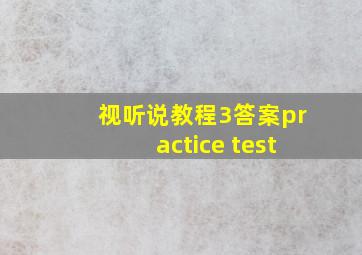 视听说教程3答案practice test